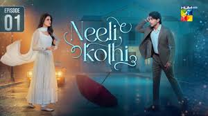 Hum TV’s New Drama “Neeli Kothi” Receives Mixed Response from Audience